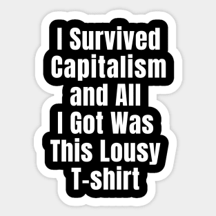 I Survived Capitalism and All I Got Was this Lousy T-shirt Sticker